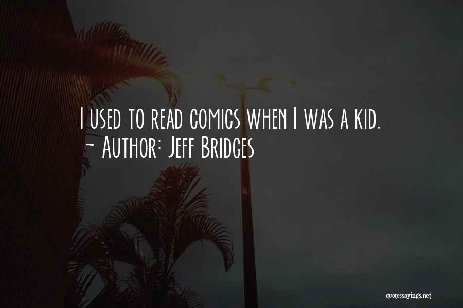 Jeff Bridges Quotes: I Used To Read Comics When I Was A Kid.