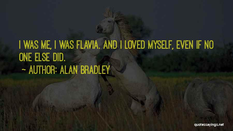 Alan Bradley Quotes: I Was Me, I Was Flavia. And I Loved Myself, Even If No One Else Did.