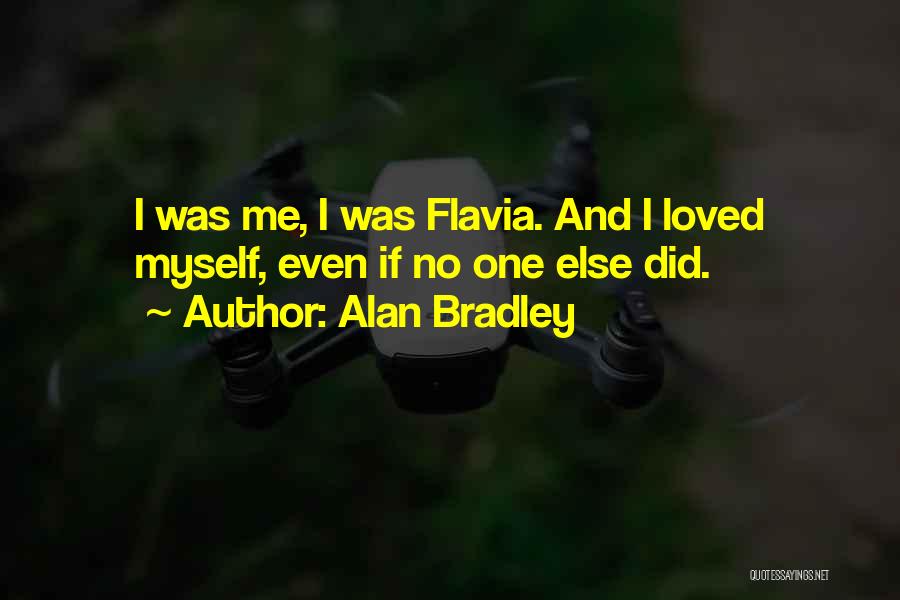 Alan Bradley Quotes: I Was Me, I Was Flavia. And I Loved Myself, Even If No One Else Did.