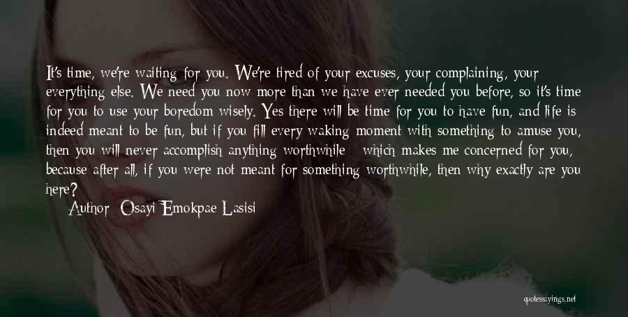 Osayi Emokpae Lasisi Quotes: It's Time, We're Waiting For You. We're Tired Of Your Excuses, Your Complaining, Your Everything Else. We Need You Now