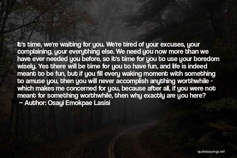 Osayi Emokpae Lasisi Quotes: It's Time, We're Waiting For You. We're Tired Of Your Excuses, Your Complaining, Your Everything Else. We Need You Now