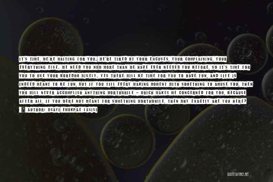 Osayi Emokpae Lasisi Quotes: It's Time, We're Waiting For You. We're Tired Of Your Excuses, Your Complaining, Your Everything Else. We Need You Now