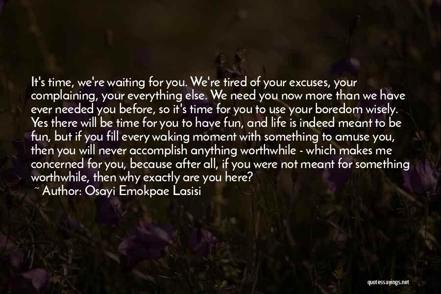 Osayi Emokpae Lasisi Quotes: It's Time, We're Waiting For You. We're Tired Of Your Excuses, Your Complaining, Your Everything Else. We Need You Now