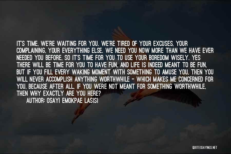 Osayi Emokpae Lasisi Quotes: It's Time, We're Waiting For You. We're Tired Of Your Excuses, Your Complaining, Your Everything Else. We Need You Now