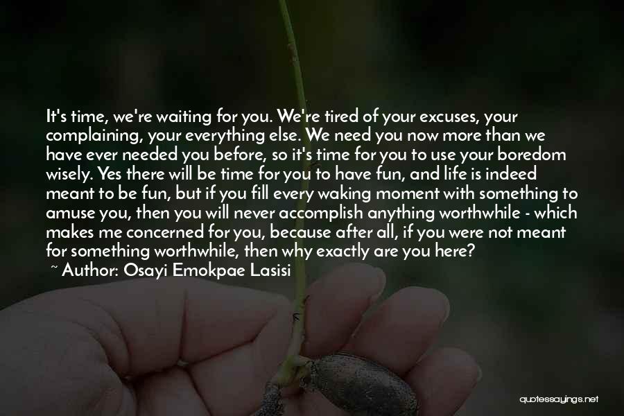 Osayi Emokpae Lasisi Quotes: It's Time, We're Waiting For You. We're Tired Of Your Excuses, Your Complaining, Your Everything Else. We Need You Now