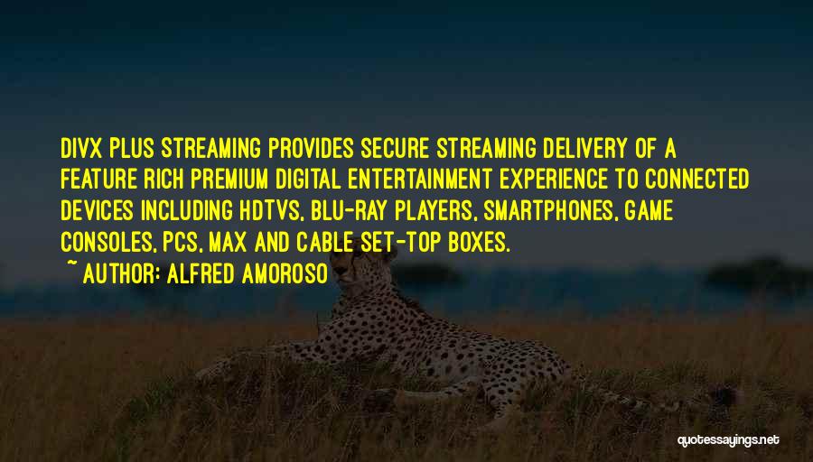 Alfred Amoroso Quotes: Divx Plus Streaming Provides Secure Streaming Delivery Of A Feature Rich Premium Digital Entertainment Experience To Connected Devices Including Hdtvs,