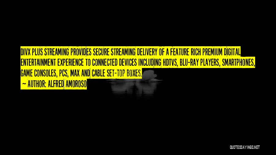 Alfred Amoroso Quotes: Divx Plus Streaming Provides Secure Streaming Delivery Of A Feature Rich Premium Digital Entertainment Experience To Connected Devices Including Hdtvs,