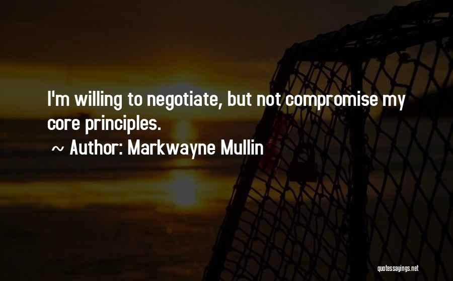 Markwayne Mullin Quotes: I'm Willing To Negotiate, But Not Compromise My Core Principles.