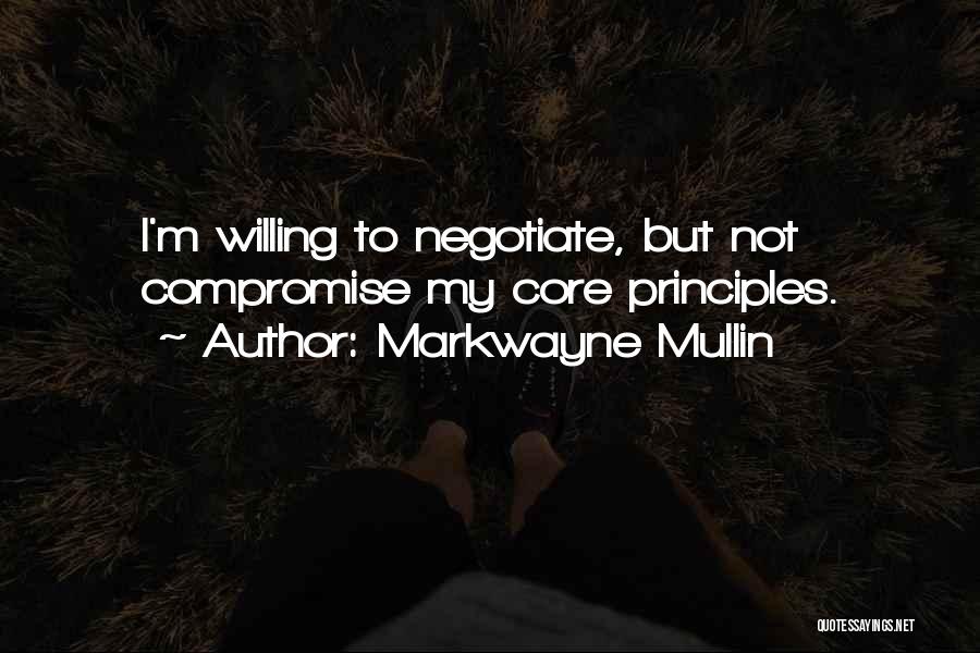 Markwayne Mullin Quotes: I'm Willing To Negotiate, But Not Compromise My Core Principles.