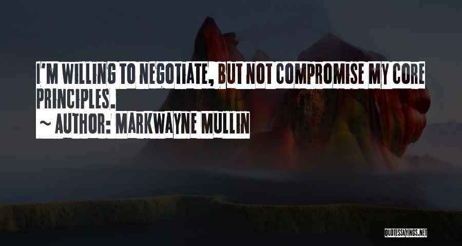 Markwayne Mullin Quotes: I'm Willing To Negotiate, But Not Compromise My Core Principles.