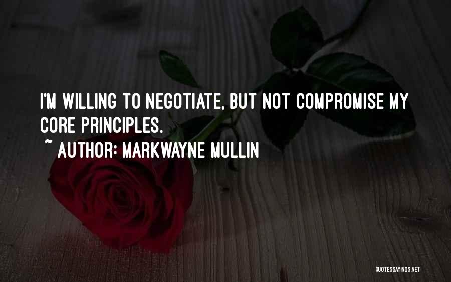 Markwayne Mullin Quotes: I'm Willing To Negotiate, But Not Compromise My Core Principles.