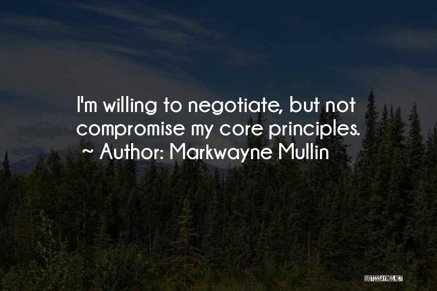 Markwayne Mullin Quotes: I'm Willing To Negotiate, But Not Compromise My Core Principles.