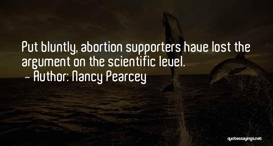 Nancy Pearcey Quotes: Put Bluntly, Abortion Supporters Have Lost The Argument On The Scientific Level.