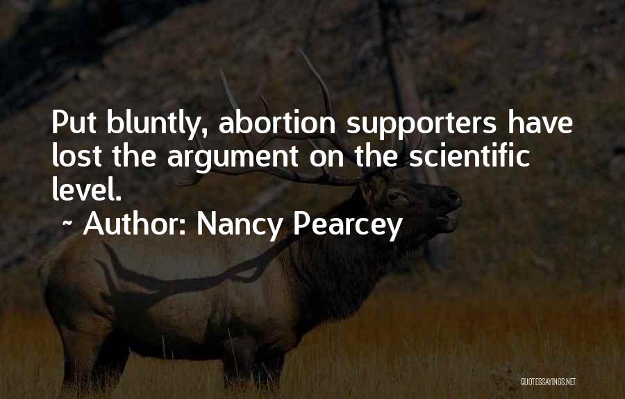 Nancy Pearcey Quotes: Put Bluntly, Abortion Supporters Have Lost The Argument On The Scientific Level.