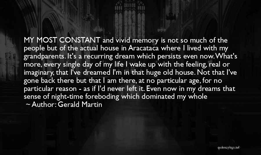 Gerald Martin Quotes: My Most Constant And Vivid Memory Is Not So Much Of The People But Of The Actual House In Aracataca