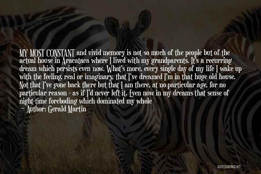 Gerald Martin Quotes: My Most Constant And Vivid Memory Is Not So Much Of The People But Of The Actual House In Aracataca