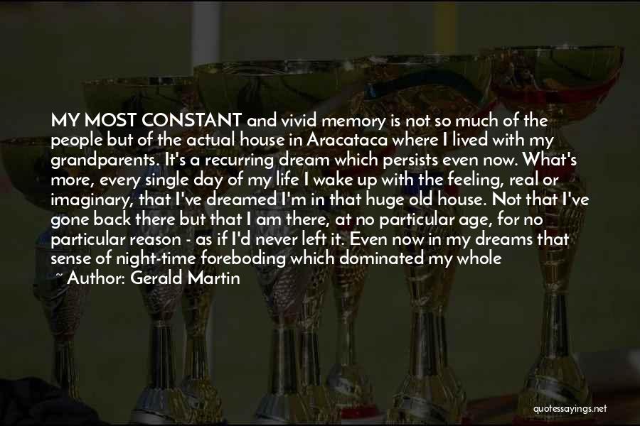 Gerald Martin Quotes: My Most Constant And Vivid Memory Is Not So Much Of The People But Of The Actual House In Aracataca