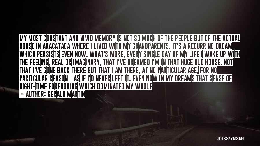 Gerald Martin Quotes: My Most Constant And Vivid Memory Is Not So Much Of The People But Of The Actual House In Aracataca