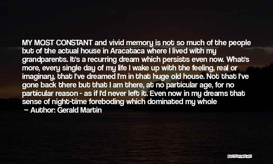 Gerald Martin Quotes: My Most Constant And Vivid Memory Is Not So Much Of The People But Of The Actual House In Aracataca