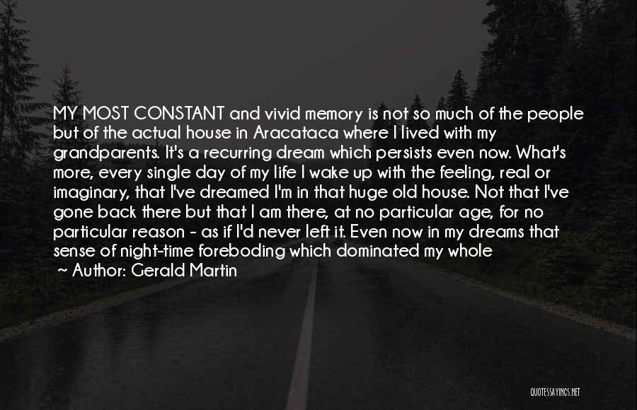 Gerald Martin Quotes: My Most Constant And Vivid Memory Is Not So Much Of The People But Of The Actual House In Aracataca