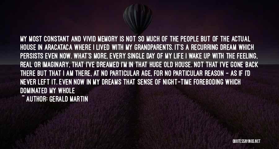 Gerald Martin Quotes: My Most Constant And Vivid Memory Is Not So Much Of The People But Of The Actual House In Aracataca