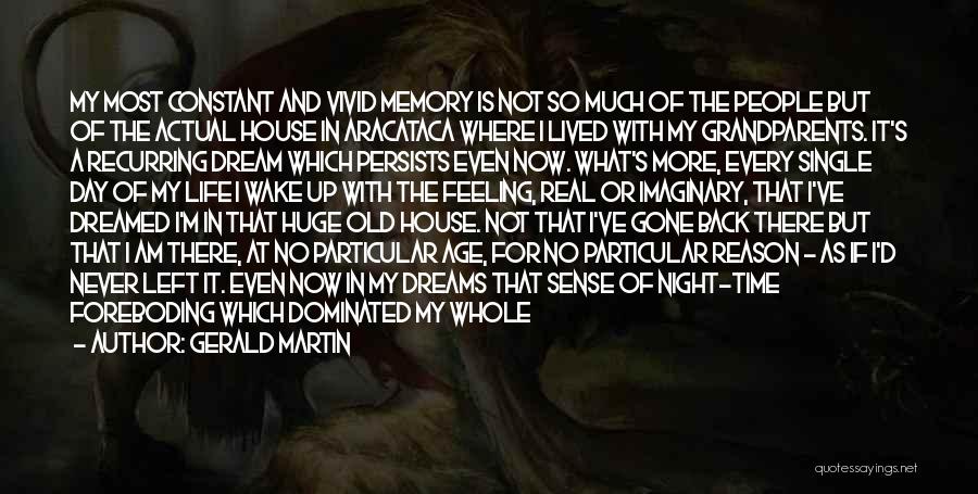 Gerald Martin Quotes: My Most Constant And Vivid Memory Is Not So Much Of The People But Of The Actual House In Aracataca