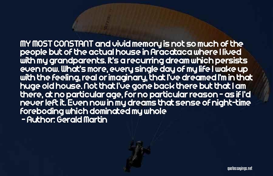 Gerald Martin Quotes: My Most Constant And Vivid Memory Is Not So Much Of The People But Of The Actual House In Aracataca