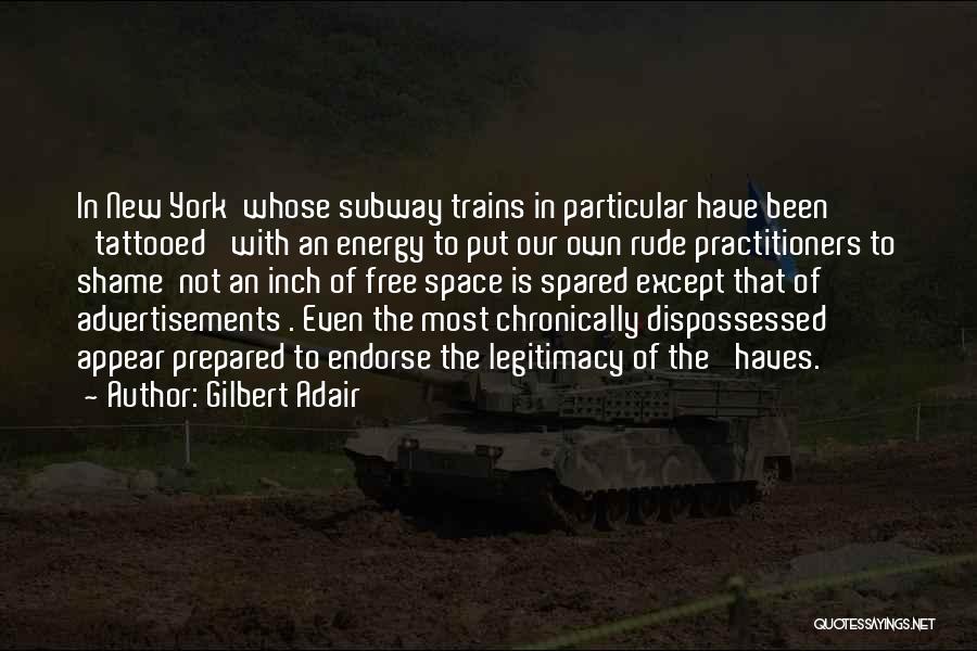 Gilbert Adair Quotes: In New York Whose Subway Trains In Particular Have Been 'tattooed' With An Energy To Put Our Own Rude Practitioners