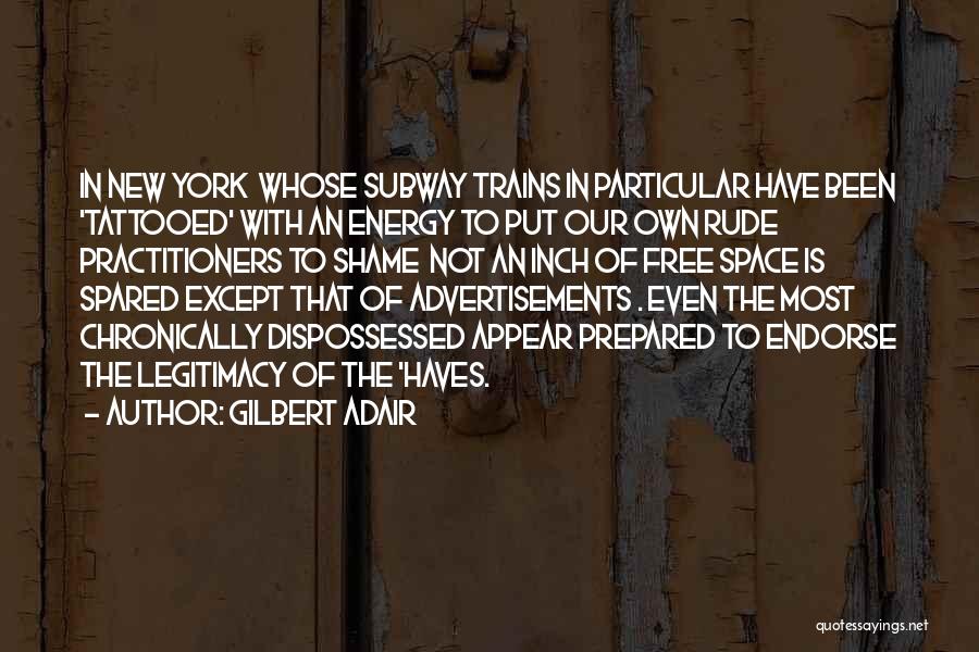 Gilbert Adair Quotes: In New York Whose Subway Trains In Particular Have Been 'tattooed' With An Energy To Put Our Own Rude Practitioners