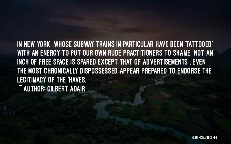 Gilbert Adair Quotes: In New York Whose Subway Trains In Particular Have Been 'tattooed' With An Energy To Put Our Own Rude Practitioners