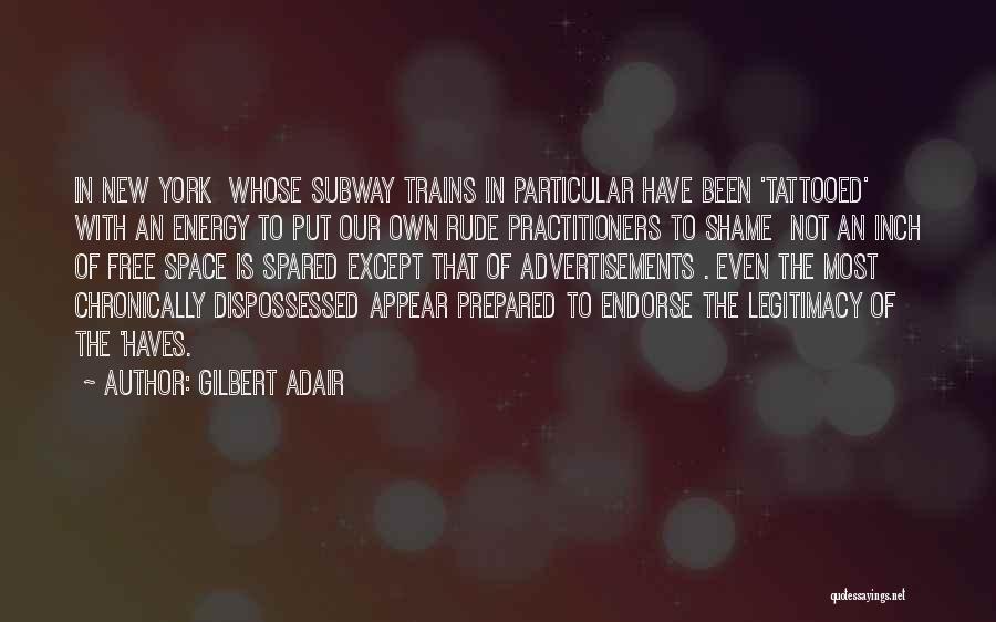 Gilbert Adair Quotes: In New York Whose Subway Trains In Particular Have Been 'tattooed' With An Energy To Put Our Own Rude Practitioners