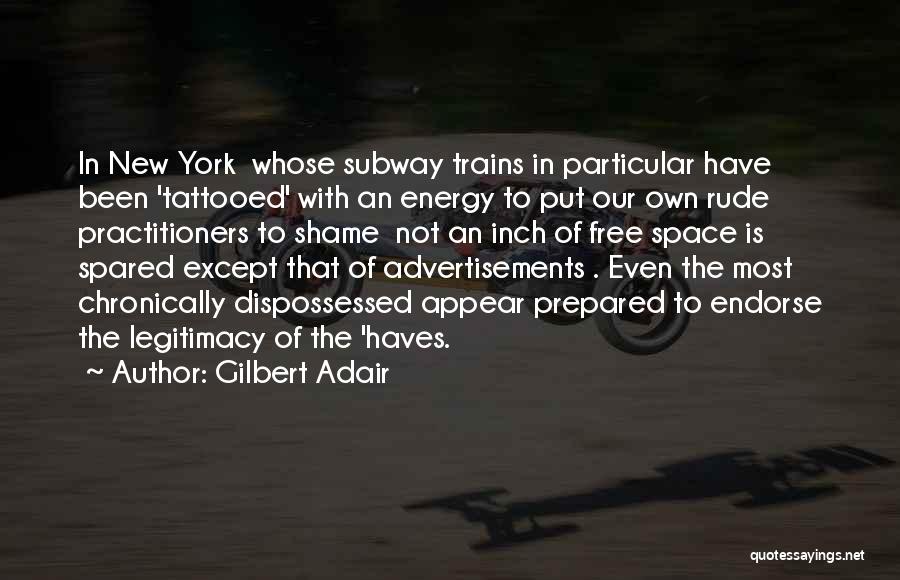 Gilbert Adair Quotes: In New York Whose Subway Trains In Particular Have Been 'tattooed' With An Energy To Put Our Own Rude Practitioners