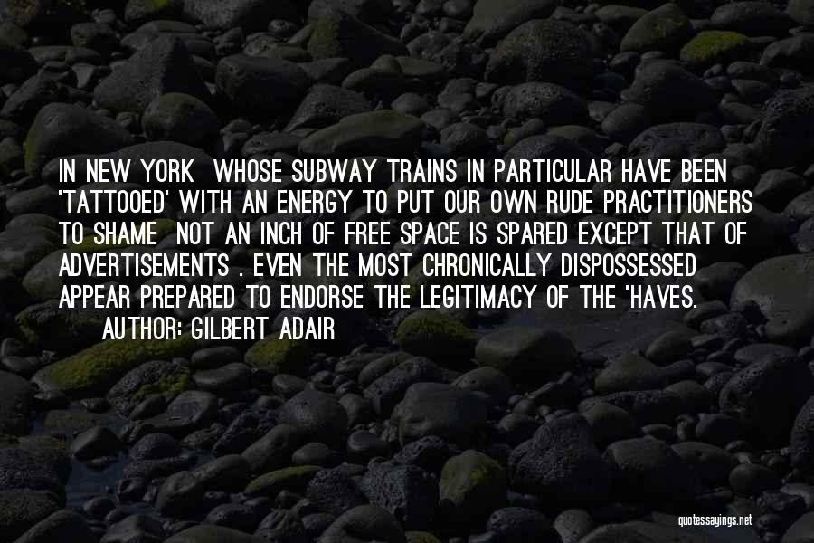 Gilbert Adair Quotes: In New York Whose Subway Trains In Particular Have Been 'tattooed' With An Energy To Put Our Own Rude Practitioners