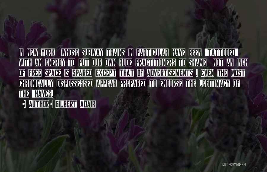 Gilbert Adair Quotes: In New York Whose Subway Trains In Particular Have Been 'tattooed' With An Energy To Put Our Own Rude Practitioners