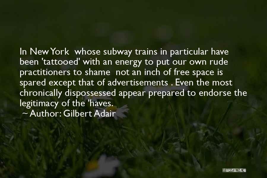 Gilbert Adair Quotes: In New York Whose Subway Trains In Particular Have Been 'tattooed' With An Energy To Put Our Own Rude Practitioners