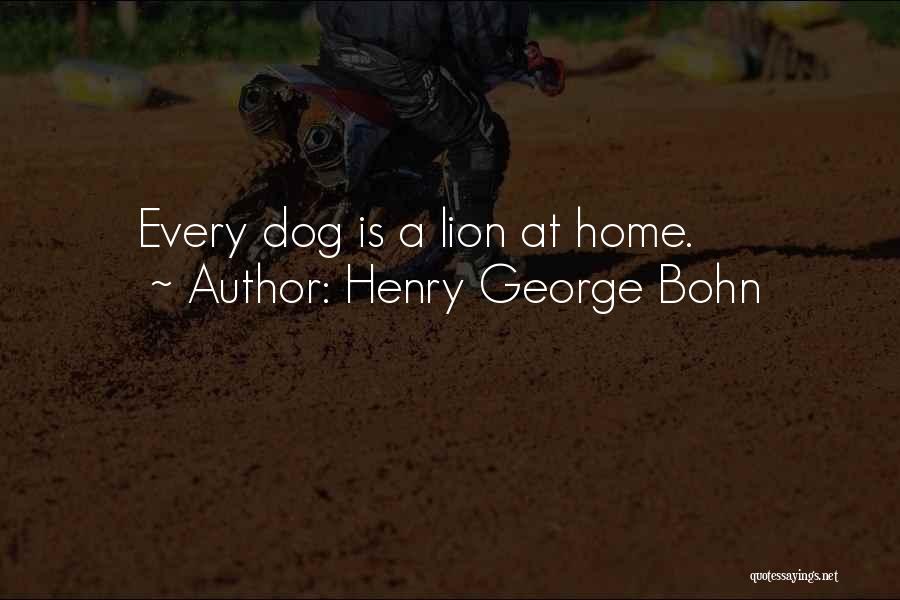 Henry George Bohn Quotes: Every Dog Is A Lion At Home.