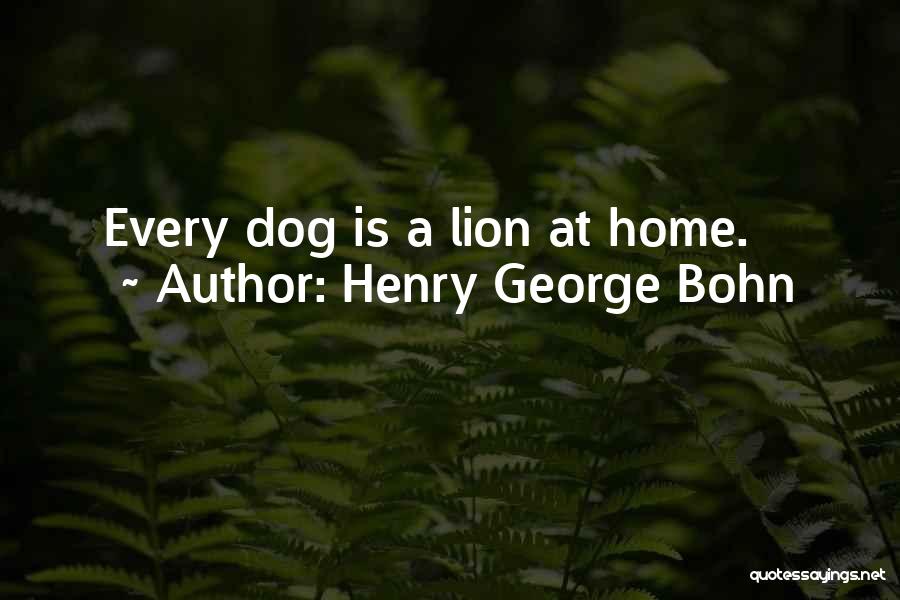 Henry George Bohn Quotes: Every Dog Is A Lion At Home.