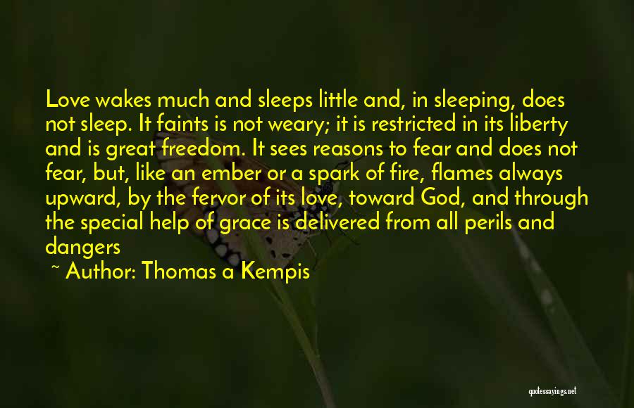 Thomas A Kempis Quotes: Love Wakes Much And Sleeps Little And, In Sleeping, Does Not Sleep. It Faints Is Not Weary; It Is Restricted