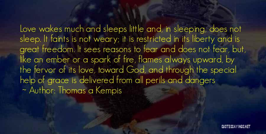 Thomas A Kempis Quotes: Love Wakes Much And Sleeps Little And, In Sleeping, Does Not Sleep. It Faints Is Not Weary; It Is Restricted