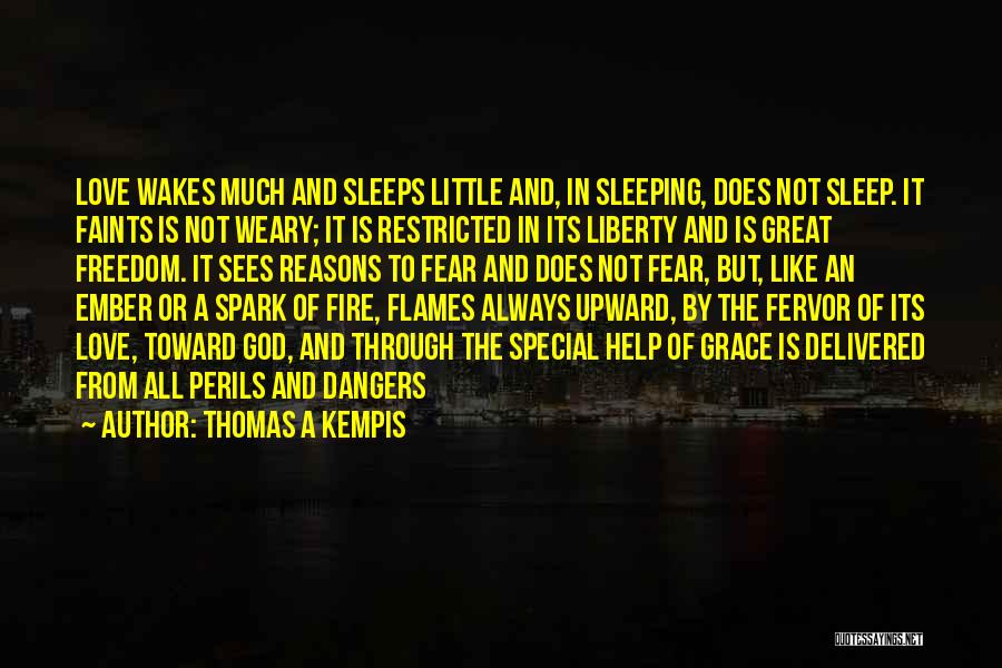 Thomas A Kempis Quotes: Love Wakes Much And Sleeps Little And, In Sleeping, Does Not Sleep. It Faints Is Not Weary; It Is Restricted