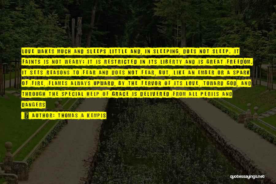 Thomas A Kempis Quotes: Love Wakes Much And Sleeps Little And, In Sleeping, Does Not Sleep. It Faints Is Not Weary; It Is Restricted