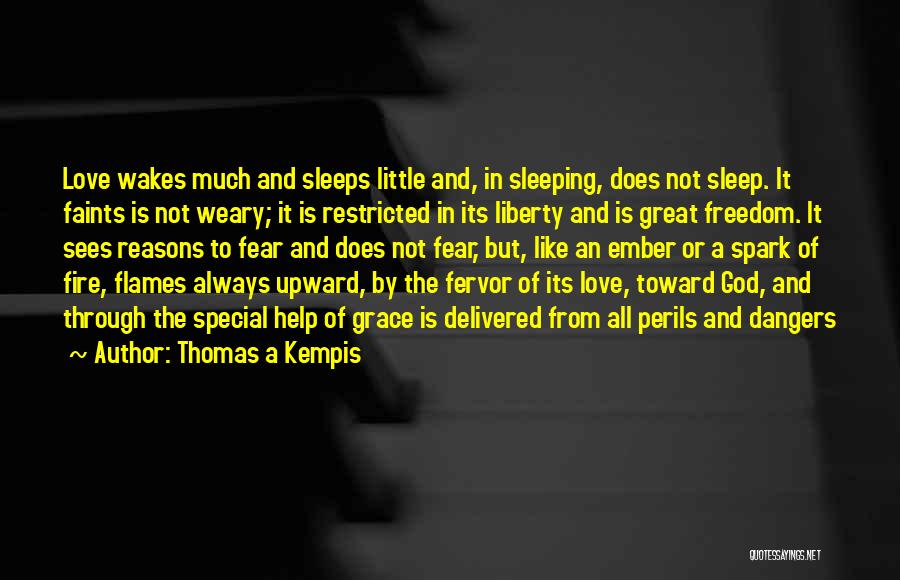 Thomas A Kempis Quotes: Love Wakes Much And Sleeps Little And, In Sleeping, Does Not Sleep. It Faints Is Not Weary; It Is Restricted