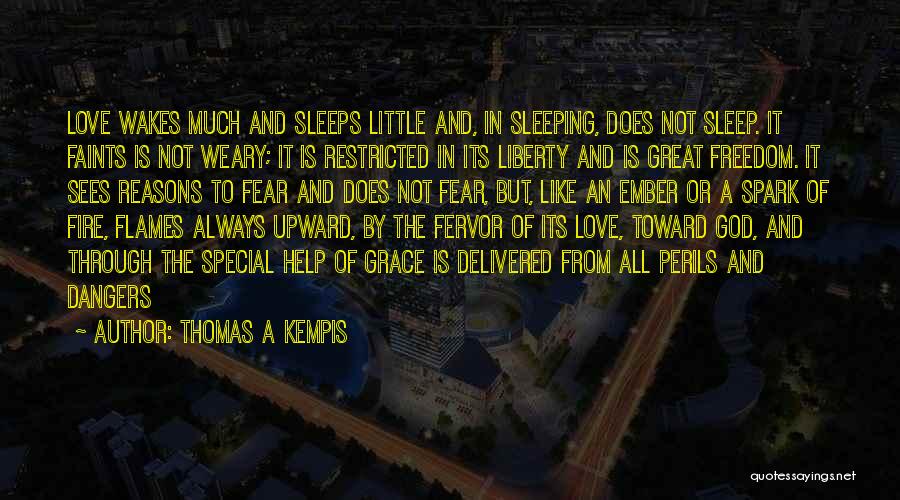 Thomas A Kempis Quotes: Love Wakes Much And Sleeps Little And, In Sleeping, Does Not Sleep. It Faints Is Not Weary; It Is Restricted