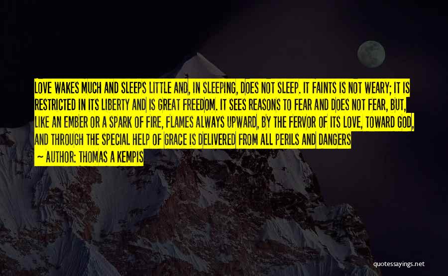 Thomas A Kempis Quotes: Love Wakes Much And Sleeps Little And, In Sleeping, Does Not Sleep. It Faints Is Not Weary; It Is Restricted