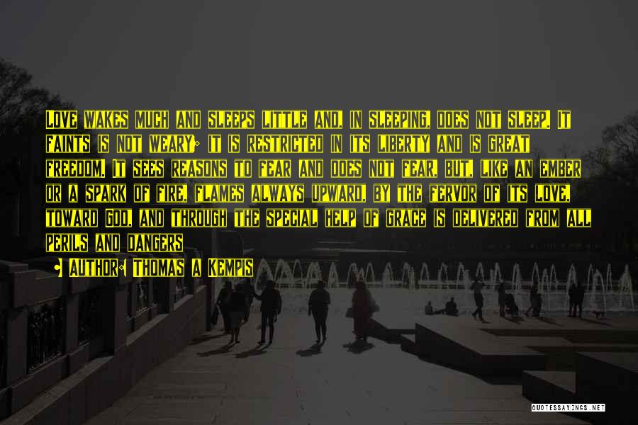 Thomas A Kempis Quotes: Love Wakes Much And Sleeps Little And, In Sleeping, Does Not Sleep. It Faints Is Not Weary; It Is Restricted