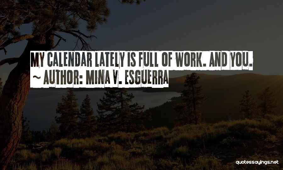 Mina V. Esguerra Quotes: My Calendar Lately Is Full Of Work. And You.
