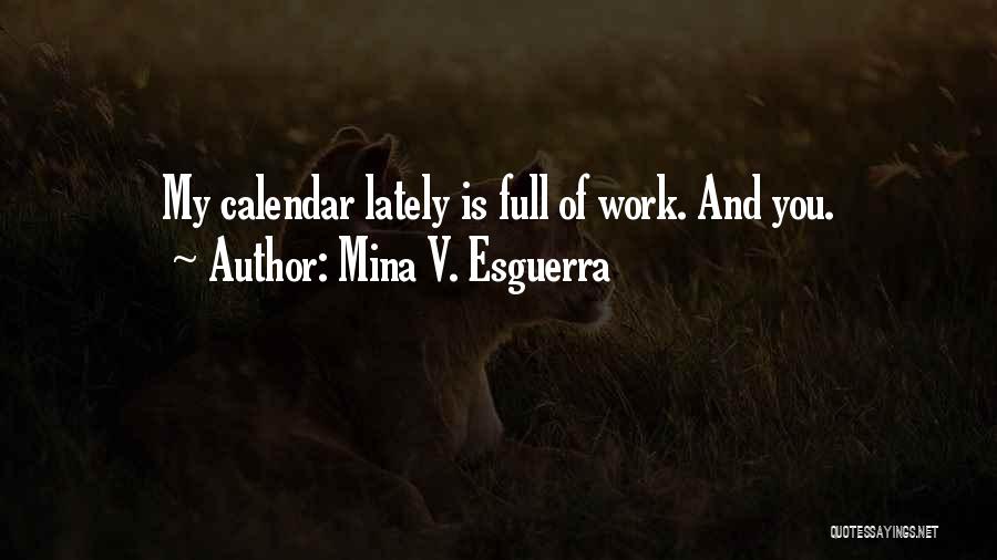 Mina V. Esguerra Quotes: My Calendar Lately Is Full Of Work. And You.