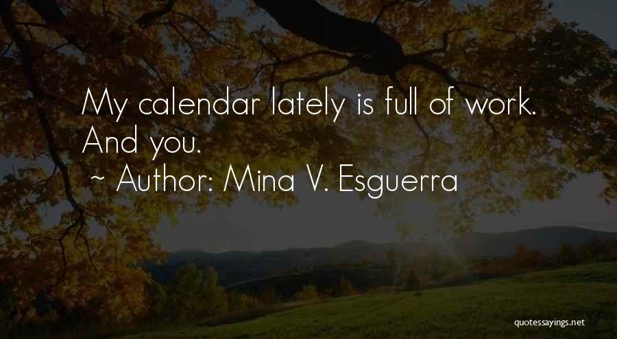 Mina V. Esguerra Quotes: My Calendar Lately Is Full Of Work. And You.