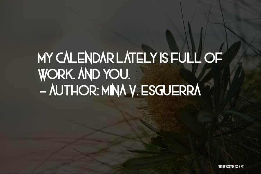 Mina V. Esguerra Quotes: My Calendar Lately Is Full Of Work. And You.