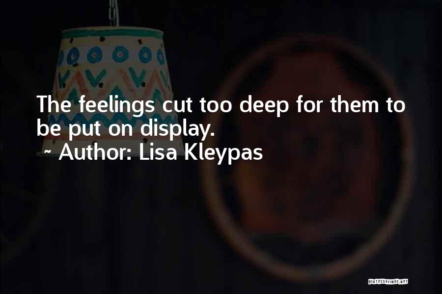 Lisa Kleypas Quotes: The Feelings Cut Too Deep For Them To Be Put On Display.